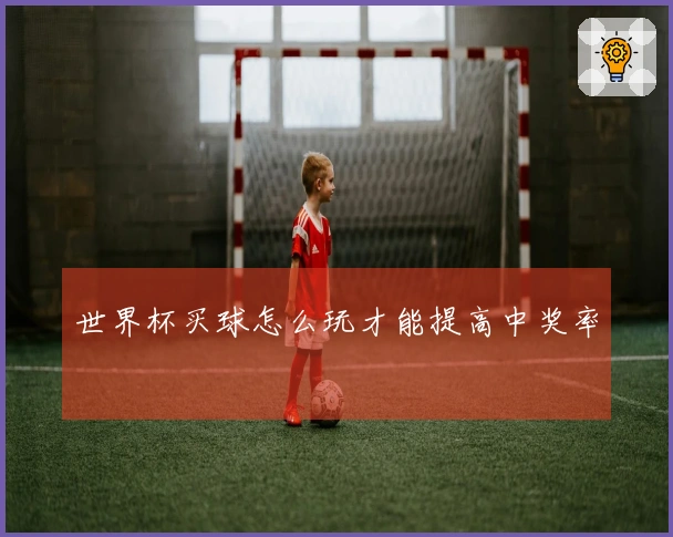 世界杯买球怎么玩才能提高中奖率