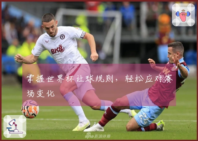 掌握世界杯让球规则，轻松应对赛场变化