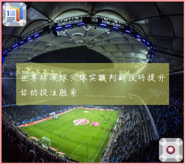世界杯滚球买球实战判断技巧提升你的投注胜率